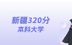 新疆320分左右的本科大学名单：2026年能上43所