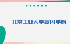 北京工业大学耿丹学院专业代码、招生录取分数线(2026参考)