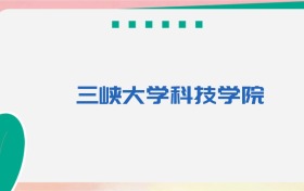 三峡大学科技学院专业代码、招生录取分数线(2026参考)