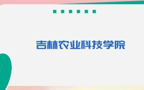 吉林农业科技学院专业代码、招生录取分数线(2026参考)