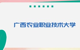 广西农业职业技术大学专业代码、招生录取分数线（2026参考）