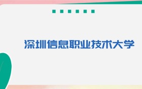 深圳信息职业技术大学专业代码、招生录取分数线（2026参考）