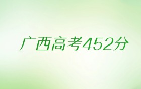 广西高考452分是什么档次水平？附文理科排名及最好大学推荐