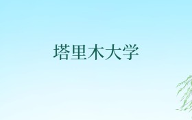 塔里木大学提前批次录取分数线汇总！附报考条件、招生专业