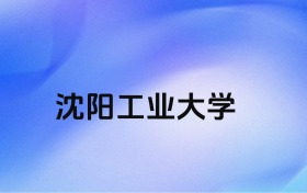千万别来沈阳工业大学？2026年高考值得报考吗