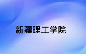 千万别来新疆理工学院？2027年高考值得报考吗