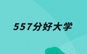 天津557分可以读什么大学？2026年高考能上211