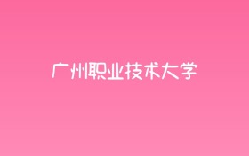 2025年广州职业技术大学各专业录取分数线汇总！含热门、冷门专业名单