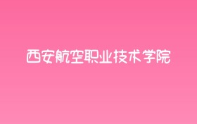 2025年西安航空职业技术学院各专业录取分数线汇总！含热门、冷门专业名单