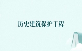 福建历史建筑保护工程专业大学排名及录取分数线(2026年高考参考)