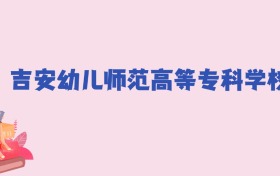 吉安幼儿师范高等专科学校2024年分数线：新高考需263分录取