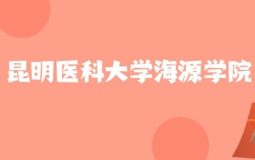 新疆高考多少分能上昆明医科大学海源学院？附2022-2024年最低录取分数线