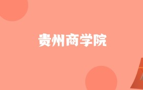广西高考多少分能上贵州商学院?附2024、2025年最低录取分数线