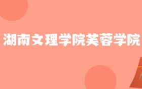 天津高考多少分能上湖南文理学院芙蓉学院？附2022-2024年最低录取分数线