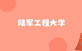 天津高考多少分能上陆军工程大学？附2022-2024年最低录取分数线