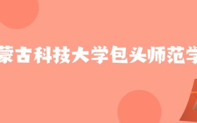 宁夏高考多少分能上内蒙古科技大学包头师范学院？附2024年最低录取分数线