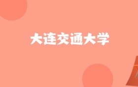 新疆高考多少分能上大连交通大学？附2022-2024年最低录取分数线