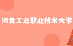 新疆高考多少分能上河北工业职业技术大学？附2023、2024年最低录取分数线